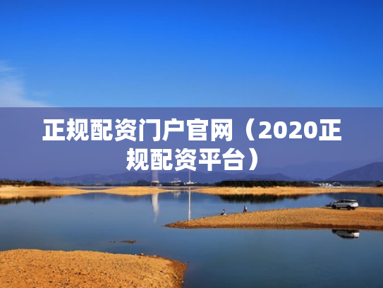 正规配资门户官网（2020正规配资平台）