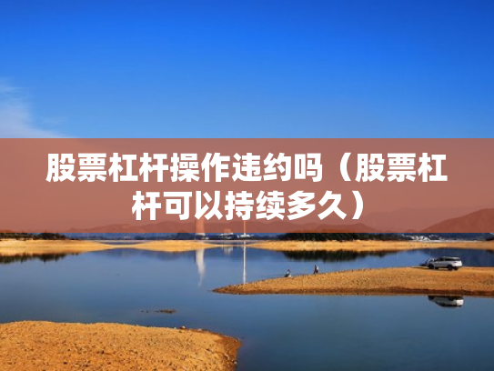 股票杠杆操作违约吗（股票杠杆可以持续多久）