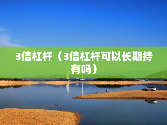 3倍杠杆（3倍杠杆可以长期持有吗）