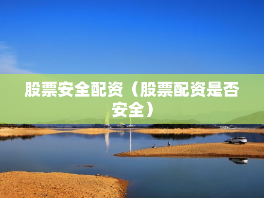 股票安全配资（股票配资是否安全）
