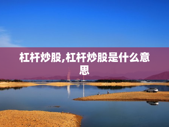 杠杆炒股,杠杆炒股是什么意思