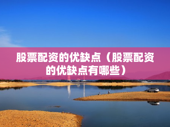 股票配资的优缺点（股票配资的优缺点有哪些）