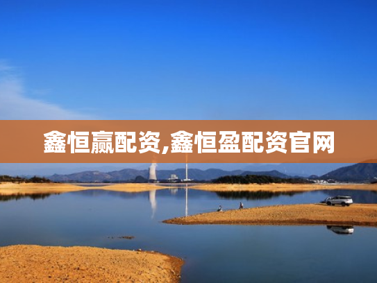 鑫恒赢配资,鑫恒盈配资官网