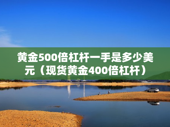 黄金500倍杠杆一手是多少美元（现货黄金400倍杠杆）