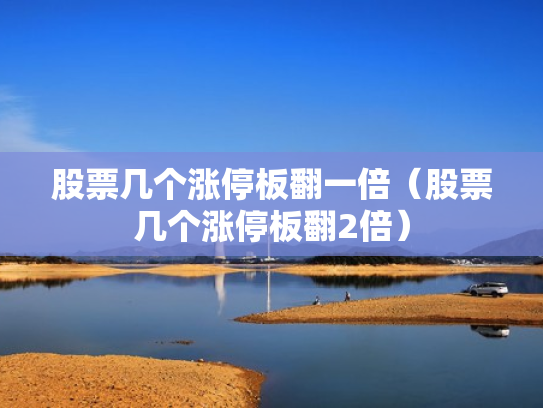 股票几个涨停板翻一倍（股票几个涨停板翻2倍）