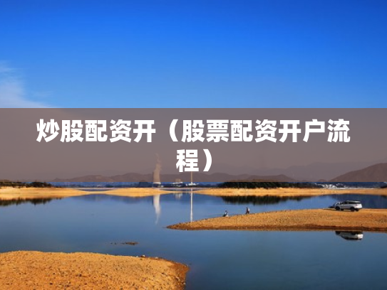炒股配资开（股票配资开户流程）