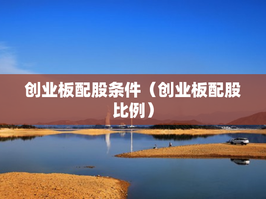 创业板配股条件（创业板配股比例）