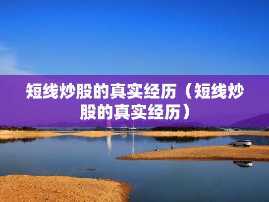 短线炒股的真实经历（短线炒股的真实经历）