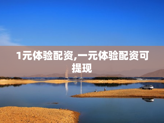 1元体验配资,一元体验配资可提现