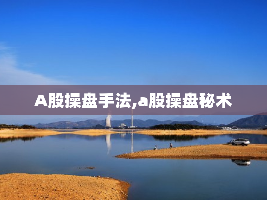 A股操盘手法,a股操盘秘术