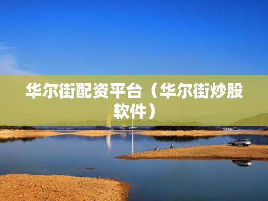 华尔街配资平台（华尔街炒股软件）