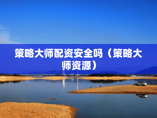 策略大师配资安全吗（策略大师资源）