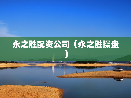永之胜配资公司（永之胜操盘）