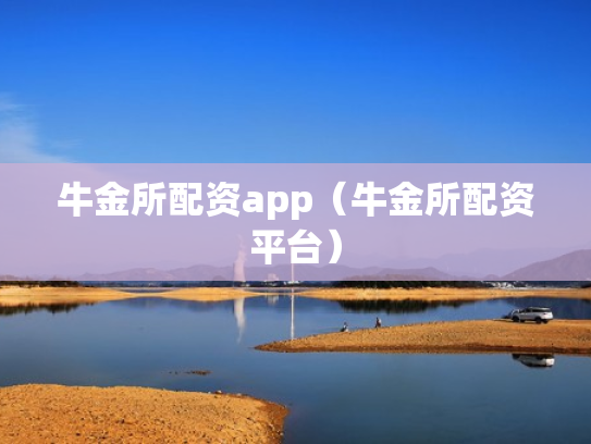 牛金所配资app（牛金所配资平台）