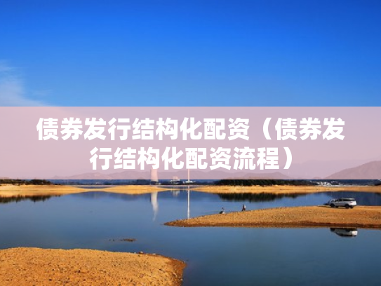 债券发行结构化配资（债券发行结构化配资流程）