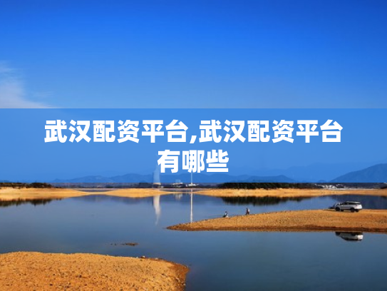 武汉配资平台,武汉配资平台有哪些